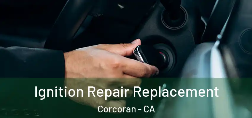  Ignition Repair Replacement Corcoran - CA