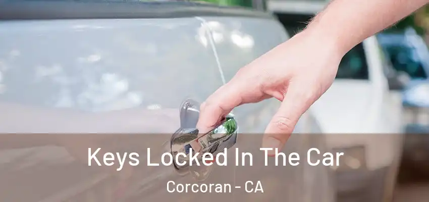  Keys Locked In The Car Corcoran - CA